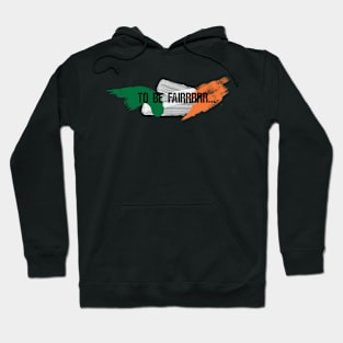 Letterkenny to be fair - Ireland Flag Hoodie